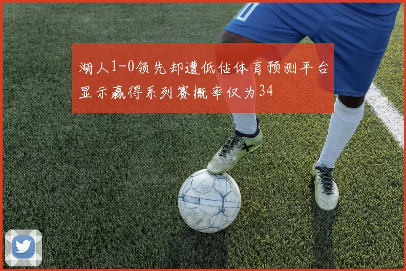 湖人1-0领先却遭低估体育预测平台显示赢得系列赛概率仅为34